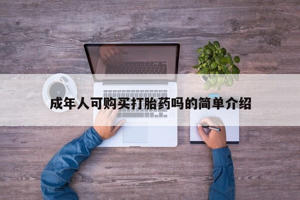凤冈有私人卖打胎药吗成年人可购买打胎药吗的简单介绍