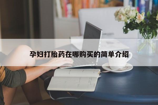 凤冈有私人卖打胎药吗孕妇打胎药在哪购买的简单介绍