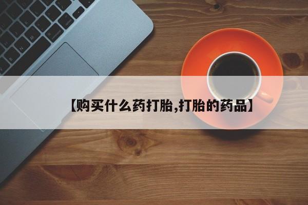 凤冈有私人卖打胎药吗【购买什么药打胎,打胎的药品】